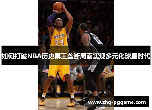 如何打破NBA历史票王垄断局面实现多元化球星时代 如何打破NBA历史票王垄断局面实现多元化球星时代