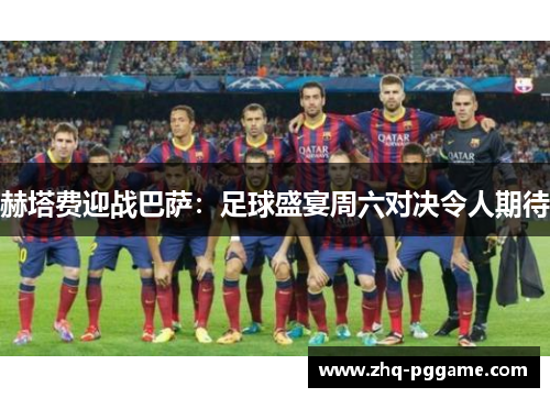 赫塔费迎战巴萨：足球盛宴周六对决令人期待
