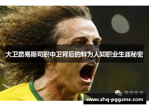 大卫路易斯司职中卫背后的鲜为人知职业生涯秘密