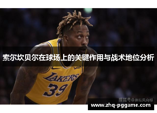 索尔坎贝尔在球场上的关键作用与战术地位分析