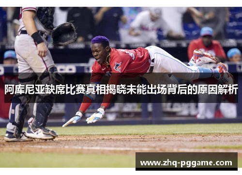 阿库尼亚缺席比赛真相揭晓未能出场背后的原因解析