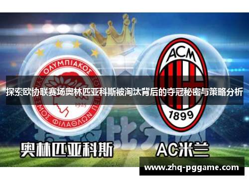 探索欧协联赛场奥林匹亚科斯被淘汰背后的夺冠秘密与策略分析