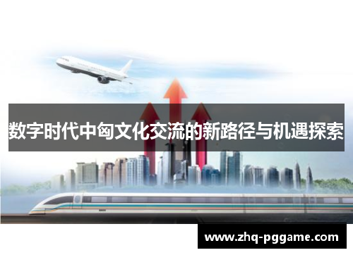 数字时代中匈文化交流的新路径与机遇探索