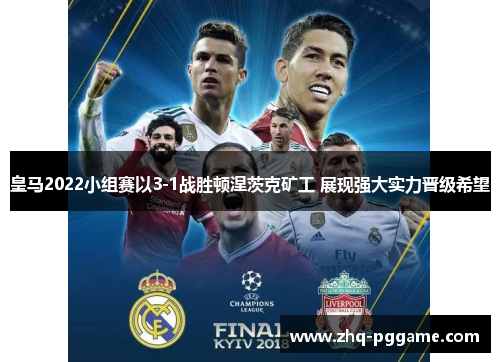 皇马2022小组赛以3-1战胜顿涅茨克矿工 展现强大实力晋级希望 皇马2022小组赛以3-1战胜顿涅茨克矿工 展现强大实力晋级希望