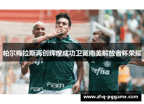 帕尔梅拉斯再创辉煌成功卫冕南美解放者杯荣耀